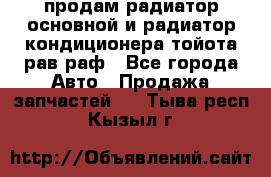 продам радиатор основной и радиатор кондиционера тойота рав раф - Все города Авто » Продажа запчастей   . Тыва респ.,Кызыл г.